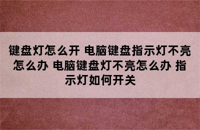 键盘灯怎么开 电脑键盘指示灯不亮怎么办 电脑键盘灯不亮怎么办 指示灯如何开关